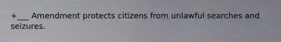 +___ Amendment protects citizens from unlawful searches and seizures.