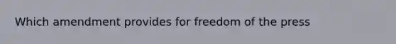 Which amendment provides for freedom of the press