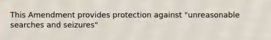 This Amendment provides protection against "unreasonable searches and seizures"