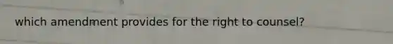 which amendment provides for the right to counsel?