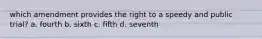 which amendment provides the right to a speedy and public trial? a. fourth b. sixth c. fifth d. seventh