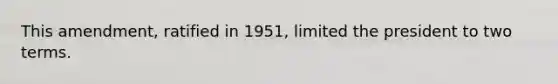 This amendment, ratified in 1951, limited the president to two terms.