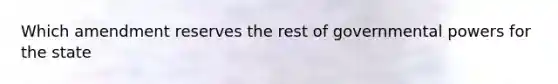 Which amendment reserves the rest of governmental powers for the state