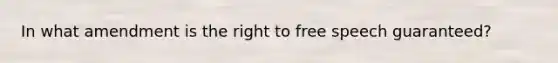 In what amendment is the right to free speech guaranteed?