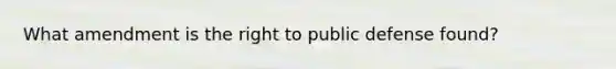 What amendment is the right to public defense found?