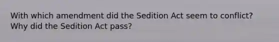 With which amendment did the Sedition Act seem to conflict? Why did the Sedition Act pass?