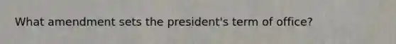 What amendment sets the president's term of office?