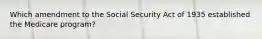 Which amendment to the Social Security Act of 1935 established the Medicare program?