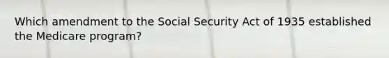 Which amendment to the Social Security Act of 1935 established the Medicare program?