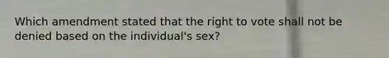 Which amendment stated that the right to vote shall not be denied based on the individual's sex?