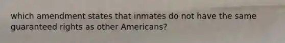 which amendment states that inmates do not have the same guaranteed rights as other Americans?