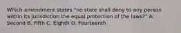 Which amendment states "no state shall deny to any person within its jurisdiction the equal protection of the laws?" A. Second B. Fifth C. Eighth D. Fourteenth