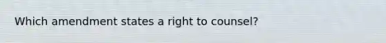 Which amendment states a right to counsel?