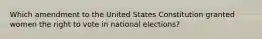 Which amendment to the United States Constitution granted women the right to vote in national elections?