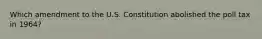 Which amendment to the U.S. Constitution abolished the poll tax in 1964?