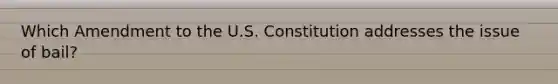 Which Amendment to the U.S. Constitution addresses the issue of bail?