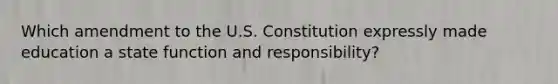 Which amendment to the U.S. Constitution expressly made education a state function and responsibility?