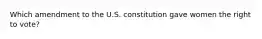 Which amendment to the U.S. constitution gave women the right to vote?