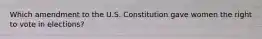 Which amendment to the U.S. Constitution gave women the right to vote in elections?