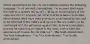 Which amendment to the U.S. Constitution includes the following language: "In all criminal prosecutions, the accused shall enjoy the right to a speedy and public trial, by an impartial jury of the state and district wherein the crime shall have been committed, which district shall have been previously ascertained by law, and to be informed of the nature and cause of the accusation; to be confronted with the witnesses against him; to have compulsory process for obtaining witnesses in his favor, and to have the assistance of counsel for his defense." - The Sixth Amendment - The First Amendment - The Fifth Amendment - The Fourth Amendment