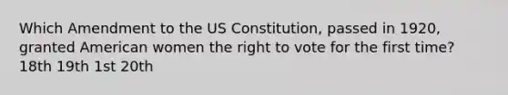 Which Amendment to the <a href='https://www.questionai.com/knowledge/koEeQKlIbP-us-constitution' class='anchor-knowledge'>us constitution</a>, passed in 1920, granted American women <a href='https://www.questionai.com/knowledge/kr9tEqZQot-the-right-to-vote' class='anchor-knowledge'>the right to vote</a> for the first time? 18th 19th 1st 20th