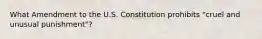 What Amendment to the U.S. Constitution prohibits "cruel and unusual punishment"?