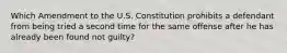 Which Amendment to the U.S. Constitution prohibits a defendant from being tried a second time for the same offense after he has already been found not guilty?