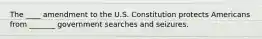 The ____ amendment to the U.S. Constitution protects Americans from _______ government searches and seizures.