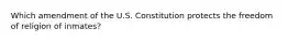 Which amendment of the U.S. Constitution protects the freedom of religion of inmates?