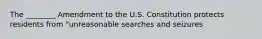 The ________ Amendment to the U.S. Constitution protects residents from "unreasonable searches and seizures