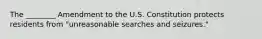 The ________ Amendment to the U.S. Constitution protects residents from "unreasonable searches and seizures."