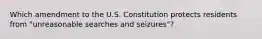 Which amendment to the U.S. Constitution protects residents from "unreasonable searches and seizures"?