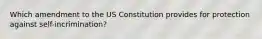 Which amendment to the US Constitution provides for protection against self-incrimination?