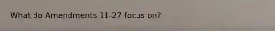 What do Amendments 11-27 focus on?