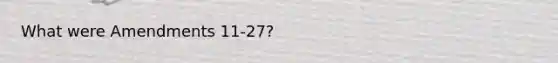 What were Amendments 11-27?