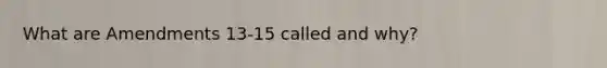 What are Amendments 13-15 called and why?