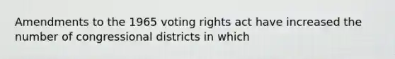 Amendments to the 1965 voting rights act have increased the number of congressional districts in which