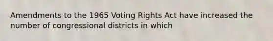 Amendments to the 1965 Voting Rights Act have increased the number of congressional districts in which