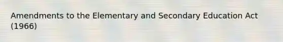 Amendments to the Elementary and Secondary Education Act (1966)