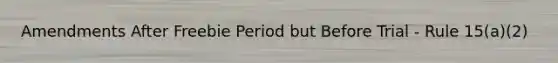 Amendments After Freebie Period but Before Trial - Rule 15(a)(2)