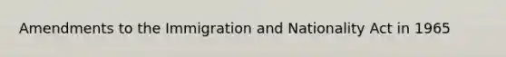 Amendments to the Immigration and Nationality Act in 1965