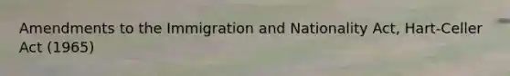 Amendments to the Immigration and Nationality Act, Hart-Celler Act (1965)