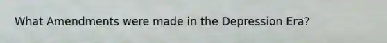 What Amendments were made in the Depression Era?
