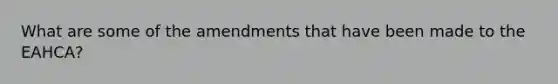 What are some of the amendments that have been made to the EAHCA?