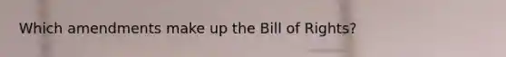 Which amendments make up the Bill of Rights?