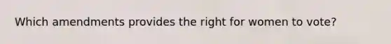 Which amendments provides the right for women to vote?