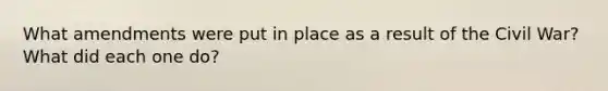What amendments were put in place as a result of the Civil War? What did each one do?