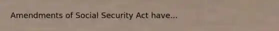 Amendments of Social Security Act have...