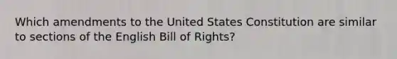 Which amendments to the United States Constitution are similar to sections of the English Bill of Rights?