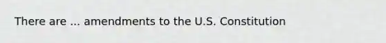 There are ... amendments to the U.S. Constitution